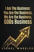 I AM THE BUSINESS, YOU ARE THE BUSINESS, WE ARE THE BUSINESS, GODS BUSINESS