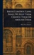Birth Control Laws Shall We Keep Them Change Them or Abolish Them