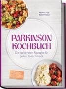 Parkinson Kochbuch: Die leckersten und lindernden Rezepte für jeden Geschmack - inkl. 30-Tage-Ernährungsplan, proteinarme & proteinreiche Gerichte, Soßen, Dips & Aufstriche, Fingerfood & Smoothies