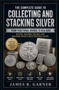 THE COMPLETE GUIDE TO COLLECTING AND STACKING SILVER