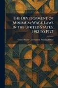 The Development of Minimum-Wage Laws in the United States, 1912 to 1927