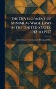 The Development of Minimum-Wage Laws in the United States, 1912 to 1927