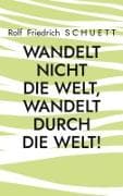 Wandelt nicht die Welt, wandelt durch die Welt!