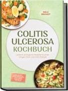 Colitis ulcerosa Kochbuch: Leckere verträgliche Rezepte für einen ruhigen Darm und mehr Energie - inkl. 30-Tage-Ernährungsplan, Moros Möhrensuppe & Reis-Congee, milde Brote & Aufstriche