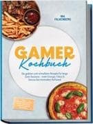 Gamer Kochbuch: Die geilsten und schnellsten Rezepte für lange Zock-Sessions - mehr Energie, Fokus & Genuss bei minimalem Aufwand - inkl. Fingerfood, Onigiri, Sushi-Burritos, Nudeln, Ramen, Getränke