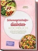 Schwangerschaftsdiabetes Kochbuch: Leckere, blutzuckerfreundliche Rezepte für jeden Tag - für stabile Werte & mehr Energie in der Schwangerschaft - inkl. 30-Tage-Ernährungsplan, Frühstück & Desserts