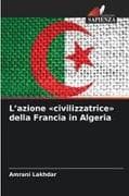L'azione 'civilizzatrice' della Francia in Algeria