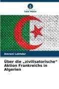 Über die "zivilisatorische" Aktion Frankreichs in Algerien