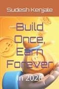 Build Once, Earn Forever