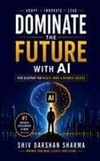 DOMINATE THE FUTURE WITH AI