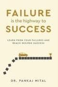 Failure is the Highway to Success - Learn From Your Failures and Reach Desired Success