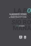 La possessio romana. Una reconstrucción desde su origen, concepto y clases