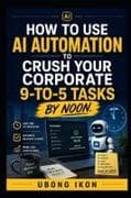How to Use AI Automation to Crush Your Corporate 9-to-5 Tasks by Noon