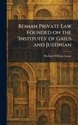 Roman Private Law Founded on the 'Institutes' of Gaius and Justinian