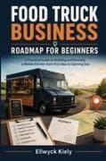 FOOD TRUCK BUSINESS ROADMAP FOR BEGINNERS