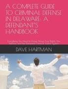 A COMPLETE GUIDE TO CRIMINAL DEFENSE IN DELAWARE