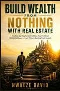 Build Wealth From Nothing With Real Estate