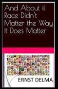 And About if Race Didn't Matter the Way It Does Matter