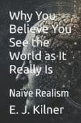 Why You Believe You See the World as It Really Is
