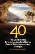 40 The One BIG Idea Innovative Leaders Use to Create Transformational Change
