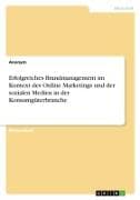 Erfolgreiches Brandmanagement im Kontext des Online Marketings und der sozialen Medien in der Konsumgüterbranche