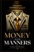 MONEY HAS MANNERS