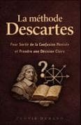 La méthode Descartes pour sortir de la confusion mentale et prendre une décision claire