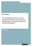 Die Organisationsstruktur in einem Energieunternehmen. Anpassung und Einführung einer kundenorientierteren Unternehmenskultur