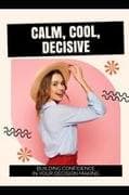 Calm, Cool, Decisive