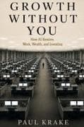 Growth Without You - How AI Rewires Work, Wealth, and Investing