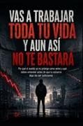 Vas a Trabajar Toda tu Vida y Aun Así No Te Bastará