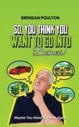 So,You Think You Want To Go Into Business