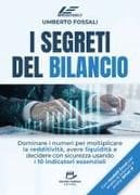 I segreti del bilancio. Dominare i numeri per moltiplicare la redditività, avere liquidità e decidere con sicurezza usando i 10 indicatori essenziali