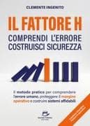Il fattore H: comprendi l'errore costruisci sicurezza. Il metodo pratico per comprendere l'errore umano, proteggere il margine operativo e costruire sistemi affidabili