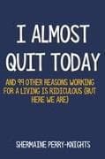 I Almost Quit Today