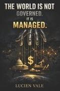 THE WORLD IS NOT GOVERNED. IT IS MANAGED