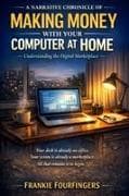 A Narrative Chronicle of Making Money with Your Computer at Home