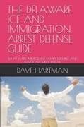 THE DELAWARE ICE AND IMMIGRATION ARREST DEFENSE GUIDE