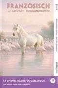 Le Cheval Blanc de Camargue - Französisch lernen mit lustigen Kurzgeschichten A1-A2 (+ Audio-Online)