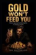 GOLD WON'T FEED YOU