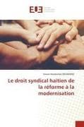 Le droit syndical haïtien de la réforme à la modernisation