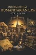 INTERNATIONAL HUMANITARIAN LAW EXPLAINED