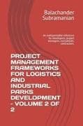 PROJECT MANAGEMENT FRAMEWORKS FOR LOGISTICS AND INDUSTRIAL PARKS DEVELOPMENT - VOLUME 2 OF 2