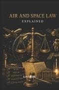 AIR AND SPACE LAW EXPLAINED