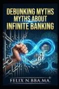 Debunking Myths about Infinite Banking