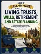 Your All-in-One Manual to Living Trusts, Wills, Retirement, and Estate Planning