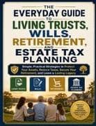 The Everyday Guide to Living Trusts, Wills, Retirement, and Estate Tax Planning