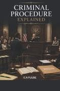 CRIMINAL PROCEDURE EXPLAINED