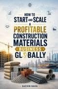 How to Start and Scale a Profitable Construction Materials Business Globally