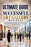 The Ultimate Guide to Starting and Growing a Successful Art Gallery Business